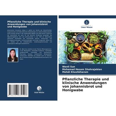 Pflanzliche Therapie und klinische Anwendungen von Johannisbrot und Honigwabe, Taschenbuch von Wenli Sun,Mohamad Hesam Shahrajabian,Mehdi Khoshkharam,