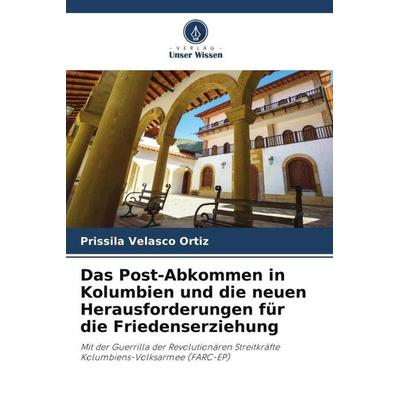 Das Post-Abkommen in Kolumbien und die neuen Herausforderungen für die Friedenserziehung, Taschenbuch von Prissila Velasco Ortiz, Verlag Unser Wissen,