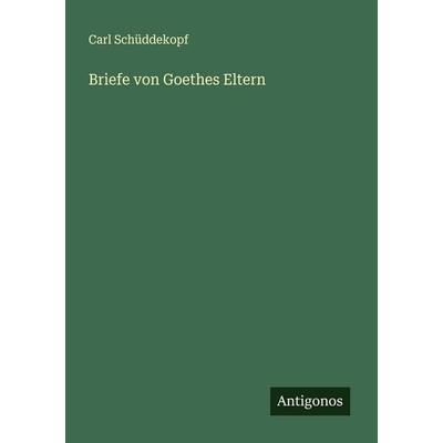 Briefe von Goethes Eltern, Taschenbuch von Carl Schüddekopf, Antigonos Verlag, 978-3-563-40445-4