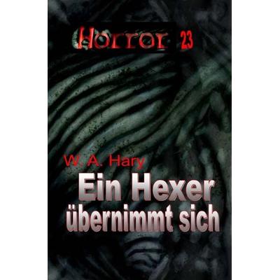 HORROR Buchausgabe / HORROR 023 Buchausgabe: Ein Hexer übernimmt sich, Taschenbuch von Wilfried A. Hary, Epubli, 978-3-565-77420-3