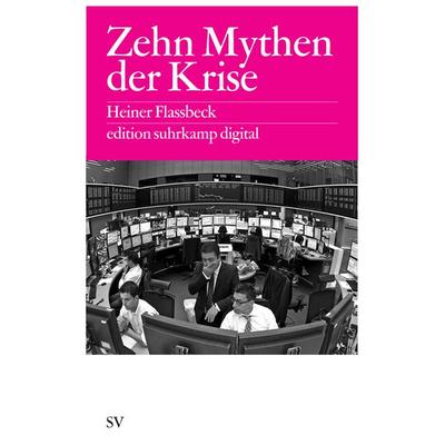 Zehn Mythen der Krise es digital, Taschenbuch von Heiner Flassbeck, Suhrkamp, 978-3-518-06220-3