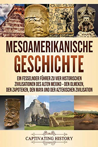 Captivating History - Mesoamerikanische Geschichte: Ein fesselnder Führer zu vier historischen Zivilisationen des alten Mexiko – Den Olmeken, den Zapoteken, den Maya und der Aztekischen Zivilisation - Preis vom 07.10.2026 11:45:10 h