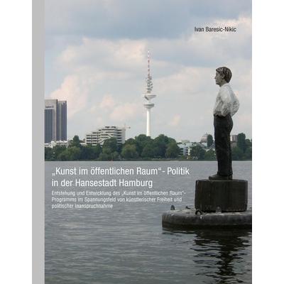 'Kunst im öffentlichen Raum'-Politik in der Hansestadt Hamburg, Gebundene Ausgabe von Ivan Baresic-Nikic, ConferencePoint, 978-3-936406-21-4