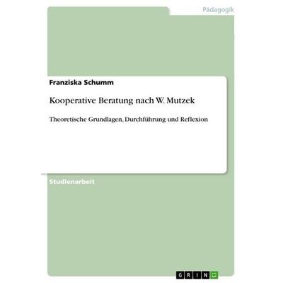 Kooperative Beratung nach W. Mutzek, Taschenbuch von Franziska Schumm, GRIN, 978-3-640-72634-9