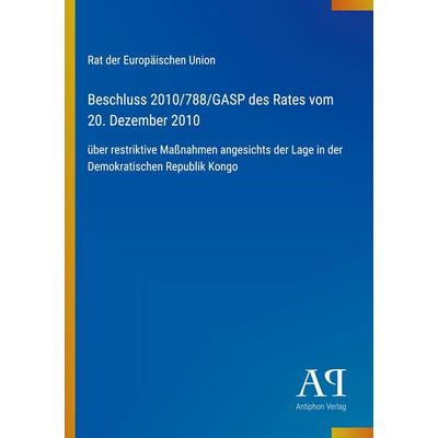 Beschluss 2010/788/GASP des Rates vom 20. Dezember 2010, Taschenbuch von Rat der Europäischen Union, Antiphon Verlag, 978-3-387-93347-5