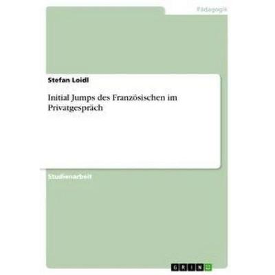 Initial Jumps des Französischen im Privatgespräch, Taschenbuch von Stefan Loidl, GRIN, 978-3-656-38724-4