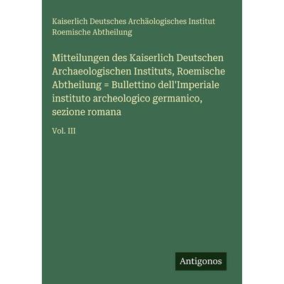 Mitteilungen des Kaiserlich Deutschen Archaeologischen Instituts, Roemische Abtheilung = Bullettino dell'Imperiale instituto archeologico germanico,