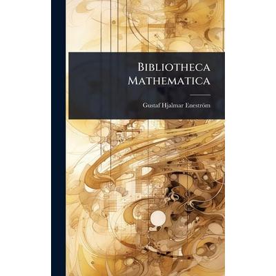 Bibliotheca Mathematica, Gebundene Ausgabe von Gustaf Hjalmar EnestrÃ¶m, Legare Street Press, 978-1-02-402784-6