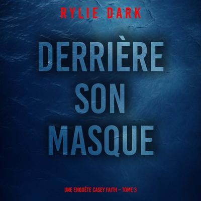 Derrière son masque (Une enquête Casey Faith – Tome 3) - Rylie Dark, Audio, 9798261410454