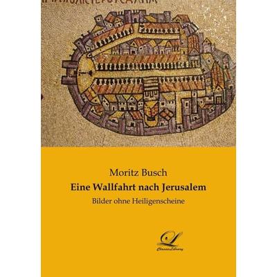 Eine Wallfahrt nach Jerusalem, Taschenbuch von Moritz Busch, BoD - Books on Demand, 978-3-96167-263-9