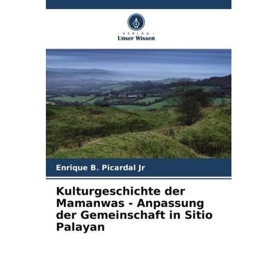Kulturgeschichte der Mamanwas - Anpassung der Gemeinschaft in Sitio Palayan, Taschenbuch von Enrique B. Picardal Jr, Verlag Unser Wissen,
