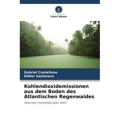 Kohlendioxidemissionen aus dem Boden des Atlantischen Regenwaldes, Taschenbuch von Gabriel Castellano,Didier Gastmans, Verlag Unser Wissen,