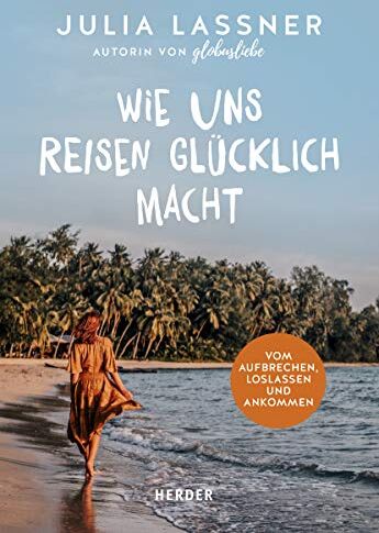 Julia Lassner - Wie uns Reisen glücklich macht: Vom Aufbrechen, Loslassen und Ankommen - Preis vom 30.09.2026 22:30:23 h