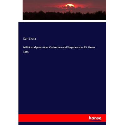Militärstrafgesetz über Verbrechen und Vergehen vom 15. Jänner 1855, Taschenbuch von Karl Skala, Hansebooks, 978-3-7434-9952-2
