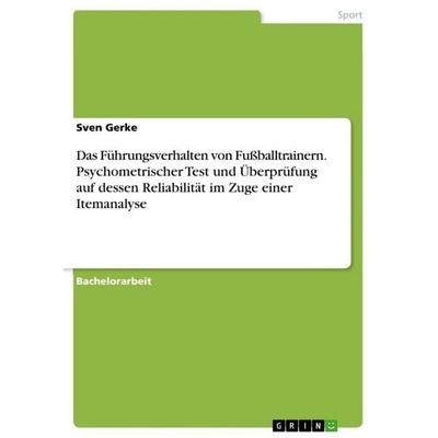 Das Führungsverhalten von Fußballtrainern. Psychometrischer Test und Überprüfung auf dessen Reliabilität im Zuge einer Itemanalyse, Taschenbuch von