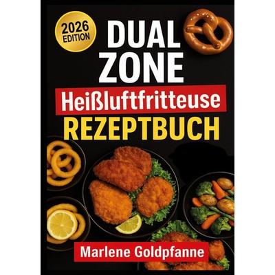 DUAL ZONE Heißluftfritteuse Rezeptbuch, Taschenbuch von Marlene Goldpfanne, BoD – Books on Demand, 978-3-695-72439-0