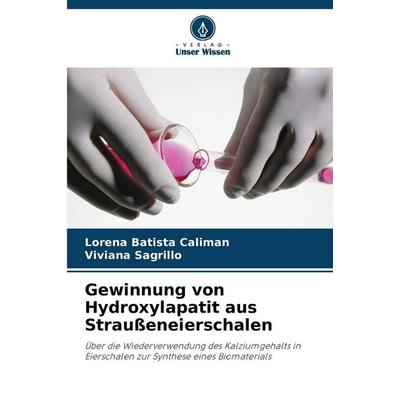 Gewinnung von Hydroxylapatit aus Straußeneierschalen, Taschenbuch von Lorena Batista Caliman,Viviana Sagrillo, Verlag Unser Wissen, 978-620-2-37452-1