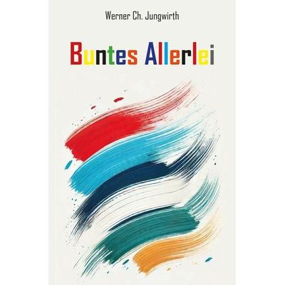Buntes Allerlei, Taschenbuch von Werner Ch. Jungwirth, Rediroma-Verlag, 978-3-9888540-3-2