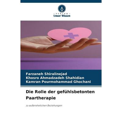 Die Rolle der gefühlsbetonten Paartherapie, Taschenbuch von Farzaneh Shiralinejad,Khosro Ahmadzadeh Shahidian,Kamran Pourmohammad Ghochani, Verlag