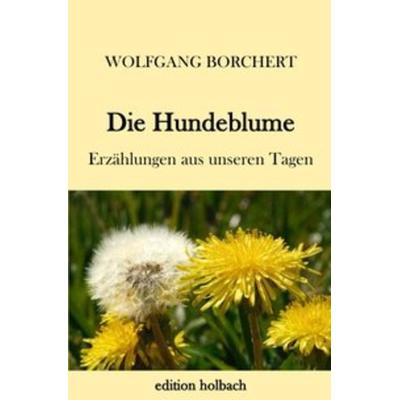 Die Hundeblume, Taschenbuch von Wolfgang Borchert, Epubli, 978-3-7467-6506-8