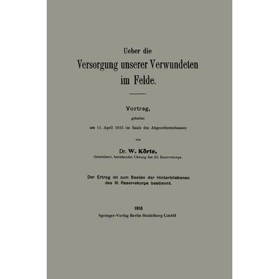 Ueber die Versorgung unserer Verwundeten im Felde, Taschenbuch von W. E. R. N. E. R. Körte, Springer Berlin, 978-3-662-34181-0