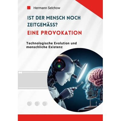 Ist der Mensch noch zeitgemäß? Eine Provokation, Taschenbuch von Hermann Selchow, Tredition, 978-3-384-54576-3