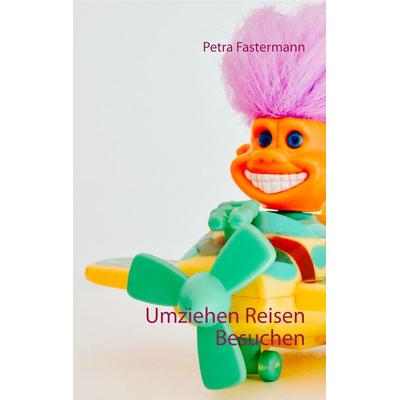 Umziehen Reisen Besuchen, Taschenbuch von Petra Fastermann, BoD – Books on Demand, 978-3-7528-2316-5