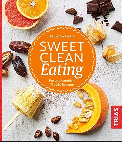 Katharina Kraatz - Sweet Clean Eating: Pur und natürlich: 71 süße Rezepte - Preis vom 07.10.2026 11:45:10 h