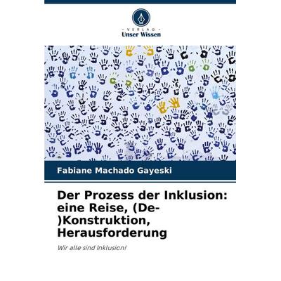 Der Prozess der Inklusion: eine Reise, (De-)Konstruktion, Herausforderung, Taschenbuch von Fabiane Machado Gayeski, Verlag Unser Wissen,