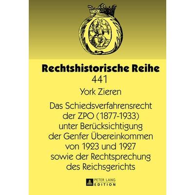 Das Schiedsverfahrensrecht der ZPO (1877-1933) unter Beruecksichtigung der Genfer Uebereinkommen von 1923 und 1927 sowie der Rechtsprechung des