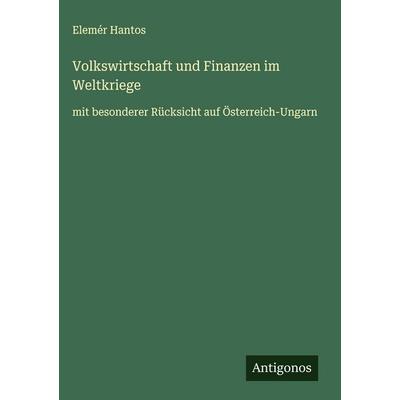 Volkswirtschaft und Finanzen im Weltkriege, Gebundene Ausgabe von Elemér Hantos, Antigonos Verlag, 978-3-563-44148-0