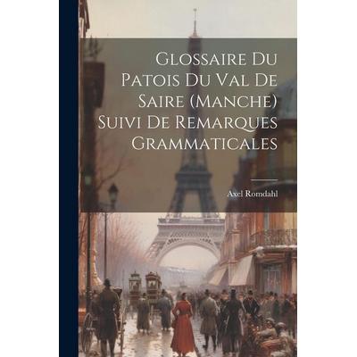 Glossaire Du Patois Du Val De Saire (Manche) Suivi De Remarques Grammaticales, Taschenbuch von Axel Romdahl, Creative Media Partners, LLC,