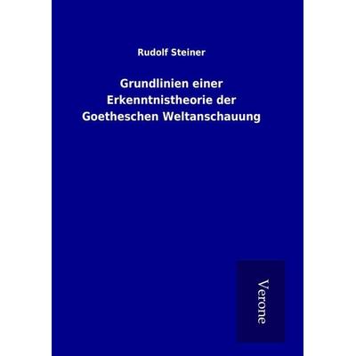 Grundlinien einer Erkenntnistheorie der Goetheschen Weltanschauung, Gebundene Ausgabe von Rudolf Steiner, BoD - Books on Demand