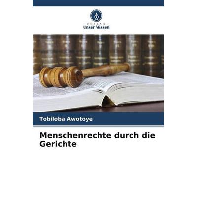 Menschenrechte durch die Gerichte, Taschenbuch von Tobiloba Awotoye, Verlag Unser Wissen, 978-620-6-44960-7