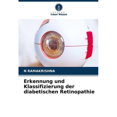 Erkennung und Klassifizierung der diabetischen Retinopathie, Taschenbuch von N. Ramakrishna, Verlag Unser Wissen, 978-620-7-33702-6