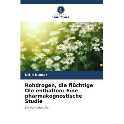 Rohdrogen, die flüchtige Öle enthalten: Eine pharmakognostische Studie, Taschenbuch von Nitin Kumar, Verlag Unser Wissen, 978-620-5-62022-9