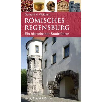 Römisches Regensburg, Taschenbuch von Gerhard H. Waldherr, Pustet, F, 978-3-7917-2738-7