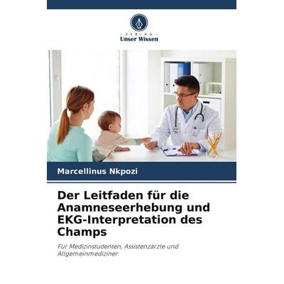 Der Leitfaden für die Anamneseerhebung und EKG-Interpretation des Champs, Taschenbuch von Marcellinus Nkpozi, Verlag Unser Wissen, 978-620-4-70287-2