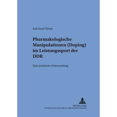 Pharmakologische Manipulationen (Doping) im Leistungssport der DDR, Taschenbuch von Karl-Josef Ulmen, Peter Lang GmbH, Internationaler Verlag der