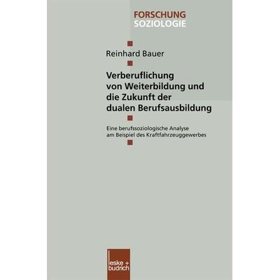 Verberuflichung von Weiterbildung und die Zukunft der dualen Berufsausbildung, Taschenbuch von Reinhard Bauer, VS Verlag für Sozialwissenschaften,