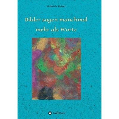 Bilder sagen manchmal mehr als Worte, Taschenbuch von Gabriele Reiter, Tredition, 978-3-7323-2059-2