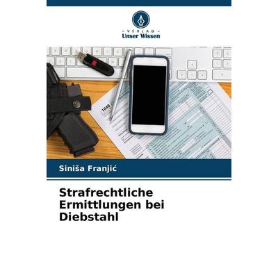 Strafrechtliche Ermittlungen bei Diebstahl, Taschenbuch von Sini¿a Franji¿, Verlag Unser Wissen, 978-620-9-24678-4