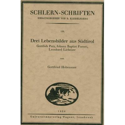 Drei Lebensbilder aus Südtirol. Gottlieb Putz, Johann Baptist Foresti, Leonhard Liebener, Taschenbuch von Gottfried Hohenauer, Universitätsverlag