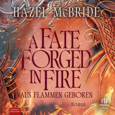 A Fate Forged in Fire - Aus Flammen geboren - Hazel McBride, Audio, 9783987857812