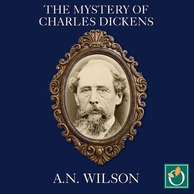 The Mystery of Charles Dickens - A.N. Wilson, Audio, 9781839634802
