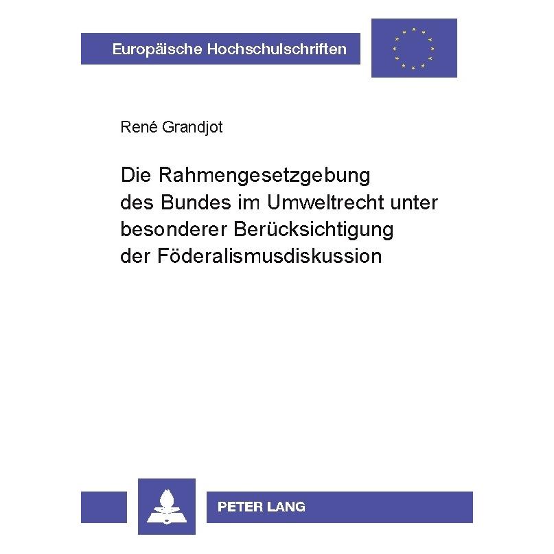 Peter Lang Die Rahmengesetzgebung des Bundes im Umweltrecht unter besonderer Berücksichtigung der Föderalismusd (Deutsch, Softcover, René Grandjot) (56029474)