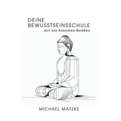Deine Bewusstseinsschule, Taschenbuch von Michael Matzke, Tredition, 978-3-384-27068-9
