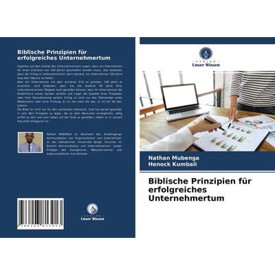 Biblische Prinzipien für erfolgreiches Unternehmertum, Taschenbuch von Nathan Mubenga,Henock Kumbali, Verlag Unser Wissen, 978-620-3-81391-3