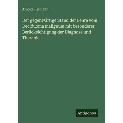 Der gegenwärtige Stand der Lehre vom Deciduoma malignum mit besonderer Berücksichtigung der Diagnose und Therapie, Gebundene Ausgabe von Arnold