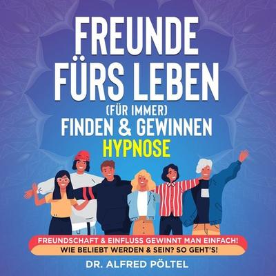 Freunde fürs Leben (für immer) finden & gewinnen - Hypnose - Alfred Pöltel, Audio, 9783986466961